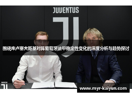 围绕库卢塞夫斯基对阵葡萄牙法甲稳定性变化的深度分析与趋势探讨