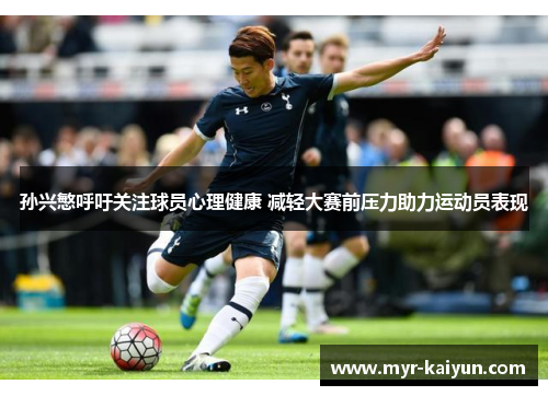 孙兴慜呼吁关注球员心理健康 减轻大赛前压力助力运动员表现