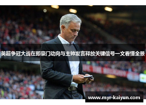 英超争冠大战在即豪门动向与主帅发言释放关键信号一文看懂全景