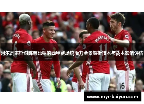 阿尔瓦雷斯对阵莱比锡的西甲赛场统治力全景解析技术与战术影响评估